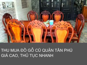 thu mua đồ gỗ cũ quận Tân Phú giá cao thủ tục nhanh